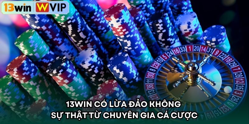 13WIN Có Lừa Đảo Không – Sự Thật Từ Chuyên Gia Cá Cược