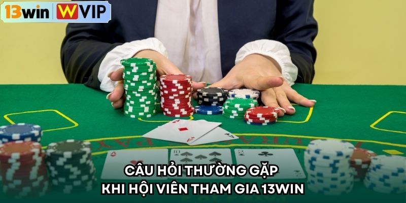 Câu hỏi thường gặp khi hội viên tham gia 13WIN