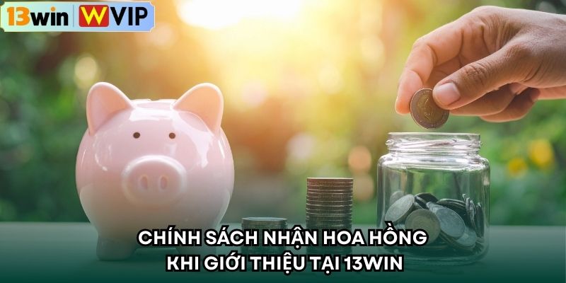 Chính sách nhận hoa hồng khi giới thiệu tại 13WIN