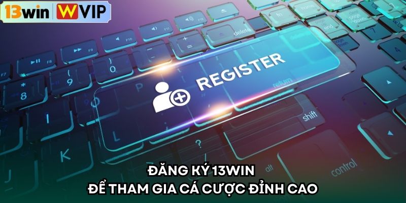 Đăng ký 13WIN để tham gia cá cược đỉnh cao 