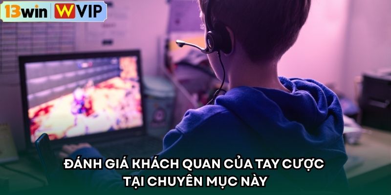 Đánh giá khách quan của tay cược tại chuyên mục này