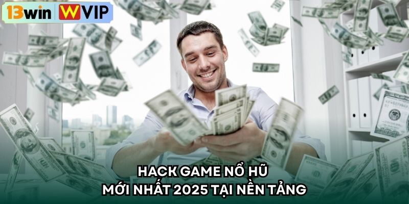 Hack game nổ hũ mới nhất 2025 tại nền tảng 