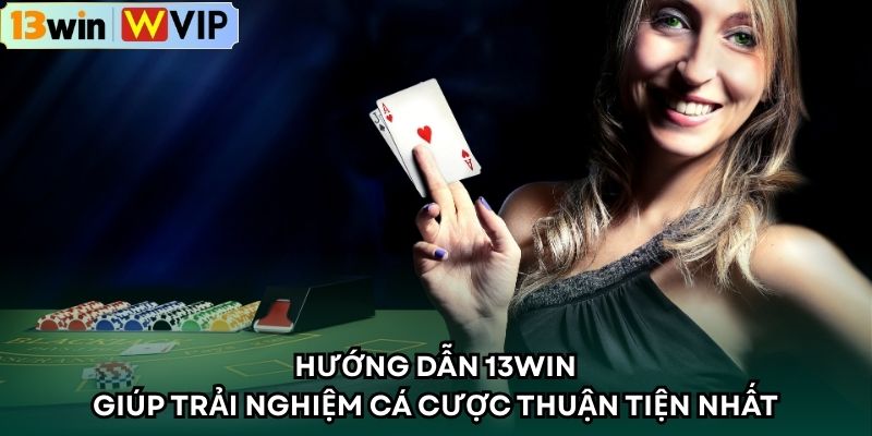 Hướng dẫn 13WIN chi tiết cho bet thủ cá cược hiệu quả