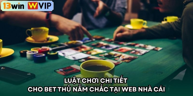 Luật chơi chi tiết cho bet thủ nắm chắc tại web nhà cái