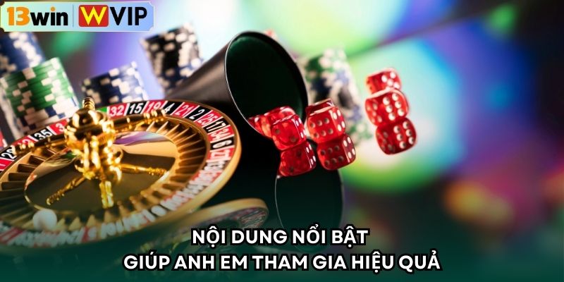 Nội dung nổi bật giúp anh em tham gia hiệu quả