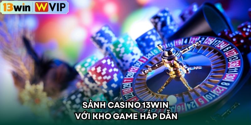 Sảnh Casino 13WIN với kho game hấp dẫn
