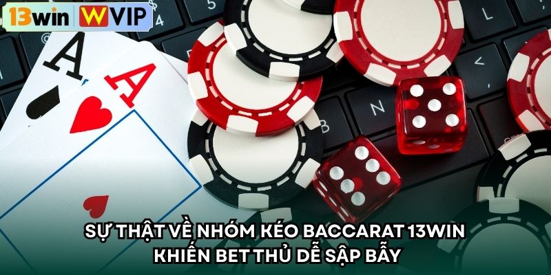 Sự Thật Về Nhóm Kéo Baccarat Khiến Bet Thủ Dễ Sập Bẫy