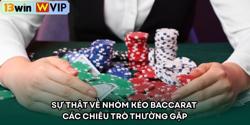 Sự thật về nhóm kéo Baccarat các chiêu trò thường gặp