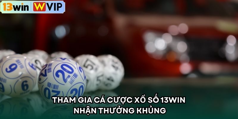 Tham gia cá cược xổ số 13WIN nhận thưởng khủng
