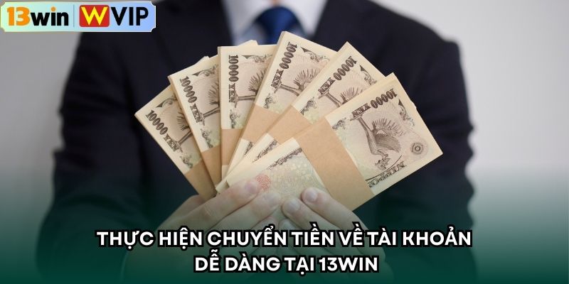 Thực hiện chuyển tiền về tài khoản dễ dàng tại 13WIN