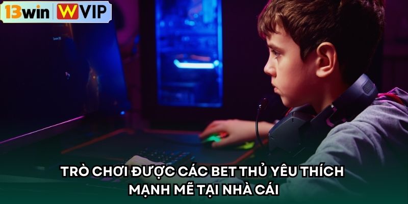 Trò chơi được các bet thủ yêu thích mạnh mẽ tại nhà cái