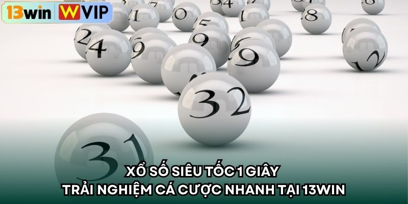 Xổ Số Siêu Tốc 1 Giây – Trải Nghiệm Cá Cược Nhanh Tại 13win